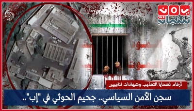 سجن الأمن السياسي.. جحيم الحوثي في "إب"..أرقام لضحايا التعذيب وشهادات لناجيين (تقرير خاص)